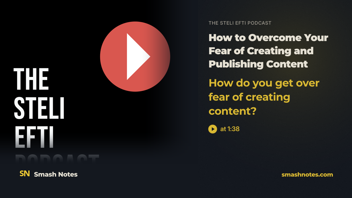 How Do You Get Over Fear of Creating Content? · The Steli Efti Podcast